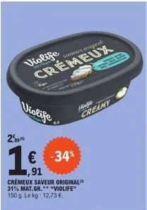 2  violife crémeux  somers signed  violife  € -34% ,91  crémeux saveur original 31% mat.gr.** "violife" 150 g. le kg: 12,73 €.  wipe  ho  creamy  