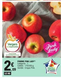 vergers  écoresponsables  ne  le kg  € ,09  pomme pink lady catégorie: 1. calibre: 170/200 g. variété: cripps pink.  pink lady  fruits & legumes de france 