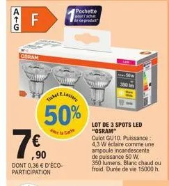 fl  osram  ticket  1€  me.leclere  50%  de la carte  ,90 dont 0,36 € d'éco-participation  pochette pour l'achat  de ce produ  lot de 3 spots led "osram"  culot gu10. puissance: 4,3 w éclaire comme une