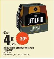 6,00  4€  226 sire  1,26  8,5% vol.  6 x 25 cl (1,5 l). le l: 2,84 €  -30%  bière triple blonde sur levure "jenlain"  jenlain  triple 