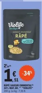violife  sawewn emmental  râpé  2  1€ -34%  ,51  rape saveur emmental 24% mat.gr. "violife" 200 g. le kg: 7,55 €. 