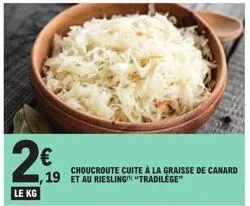 le kg  €  19 et au riesling "tradilege™  choucroute cuite à la graisse de canard 