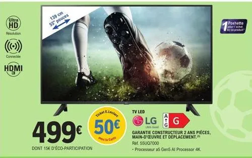 ultra  hd  resolution  connecti  hdmi  139 cm 55 pouces  ticket  499€ 50€  dont 15€ d'éco-participation  de la carts  tv led  lg  ule's good  g  garantie constructeur 2 ans pièces, main-d'oeuvre et dé