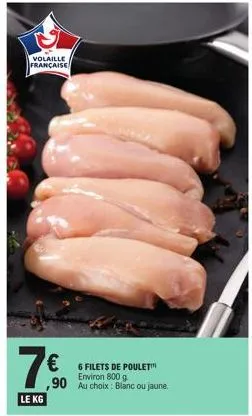 volaille française  le kg  € 6 filets de poulet  environ 800 g  90 au choix : blanc ou jaune. 