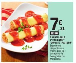 €  ,31  LE KG  CANNELLONI A L'ITALIENNE "QUALITÉ TRAITEUR"  Egalement disponible au même prix kg: Lasagne à la bolognaise ou Moussaka 