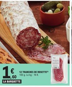 1€  60 LA BARQUETTE  € 12 TRANCHES DE ROSETTE  100 g. Le kg: 16 € 