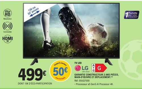 Ultra  HD  Resolution  Connecti  HDMI  139 cm 55 pouces  Ticket  499€ 50€  DONT 15€ D'ÉCO-PARTICIPATION  de la Carts  TV LED  LG  Ule's Good  G  GARANTIE CONSTRUCTEUR 2 ANS PIÈCES, MAIN-D'OEUVRE ET DÉ