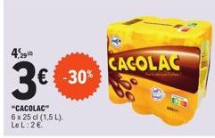 4  3€  "CACOLAC"  6 x 25 cl (1,5 L).  Le L: 2 €  -30%  CACOLAC 