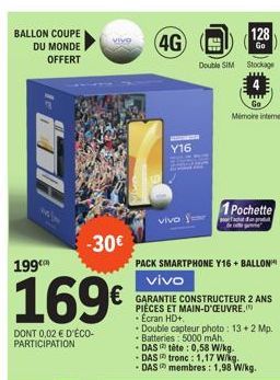 BALLON COUPE DU MONDE OFFERT  199.COM  169€  DONT 0,02 € D'ÉCO-PARTICIPATION  -30€  4G  Y16  vivo  vivo  € GARANTIE CONSTRUCTEUR 2 ANS  PIÈCES ET MAIN-D'OEUVRE. • Ecran HD+.  Double capteur photo: 13+