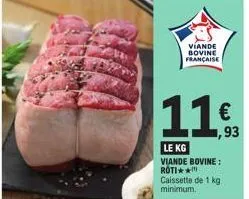 11€  1,93  viande  bovine française  le kg viande bovine: roti** caissette de 1 kg minimum. 