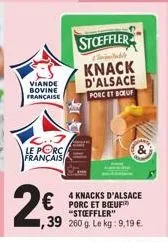 viande bovine française  le porc français  29  ,39 260 260 g. le kg: 9,19 €  stoeffler  l'inimitabile  knack d'alsace porc et boeuf  4 knacks d'alsace porc et bœuf "stoffler" 