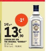 -1€  14,90  13.0  LONDON DRY GIN  THE ORIGINAL "BOMBAY" 37,5% vol.  70 cl. Le L: 19,86 €.  BOMBU  DRY GI 