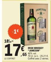 -1€  18,5  LE COFFRET  JAMES  € IRISH WHISKEY  ,65  JAMESON  40% vol. 70 d. Le L: 25,21 € Coffret avec 2 verres. 
