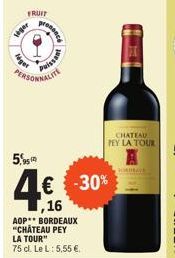 FRUIT  seger  Puissant  PERSONNALITE  5,95 12  4€  1,16  AOP** BORDEAUX "CHATEAU PEY LA TOUR" 75 cl. Le L: 5,55 €.  -30%  CHATEAU PEY LA TOUR 