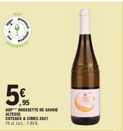 %  veger  FRUIT  PERSONNALIT  5€  ,95  prononce  AOP ROUSSETTE DE SAVOIE ALTESSE COTEAUX & CIMES 2021 75 cl. Le L: 7,93 €.  ellens  #  