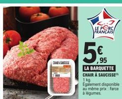 CHAIR SAUCISSE  LE PORC FRANÇAIS  5%  95 LA BARQUETTE CHAIR À SAUCISSE 1 kg. Egalement disponible au même prix: Farce à légumes. 