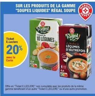 SUR LES PRODUITS DE LA GAMME "SOUPES LIQUIDES" RÉGAL SOUPE  Ticket E.Leclerc  20%  avec la Carte  Offre en "Ticket E.LECLERC non cumulable avec les produits de la même gamme bénéficiant d'un autre "Ti