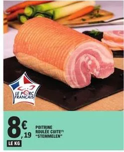 le kg  le porc  français  € poitrine  roulée cuite  ,19 "stemmelen" 