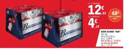 eb 20  bunun  soud  eb 20  bunund  of  des  meler  preen coffe  le 1" produit  12€  le 2º produit  €  1,14  1,93 -68%  le2prodeet achete  bière blonde "bud" 5% vol.  20 x 25 cl (5l). le l: 2,59 €.  pa