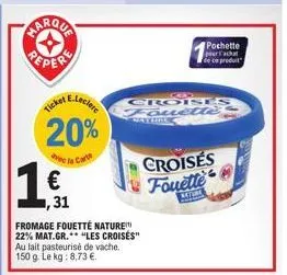 elec  20%  e la car  1€  ,31  fromage fouetté nature 22% mat.gr.** "les croisés" au lait pasteurisé de vache. 150 g. le kg: 8,73 €.  naturl  god  croises fouelle  pochette pracht de produit  croisés f