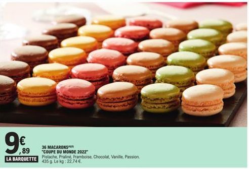 99  ,89  36 MACARONS  "COUPE DU MONDE 2022"  LA BARQUETTE Praliné, Framboise, Chocolat, Vanille, Passion. 435 g. Le kg: 22,74 €. 