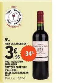 fruit  siger  puiss  personnalite  5%  prix de lancement  3€ -34%  95  aoc bordeaux supérieur chateau chapelle d'alienor sélection maracan 2015  75 cl. le l: 5,27 €.  spelle alienor 