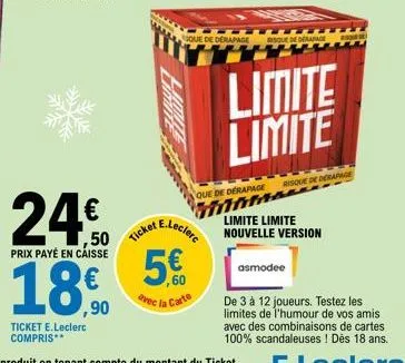 24€  ,50 prix payé en caisse  ,90  ticket e.leclerc compris**  ticket  que de dérapage  ,60 avec la carte  risque de deaarage  limite limite  que de derapage minam e.lecle nouvelle version  limite lim