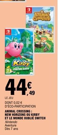 Kirby  monde publie  Animal Crossing  44€  LE JEU  DONT 0,02 € D'ÉCO-PARTICIPATION ANIMAL CROSSING: NEW HORIZONS OU KIRBY ET LE MONDE OUBLIÉ SWITCH  Nintendo Aventure Dès 7 ans 