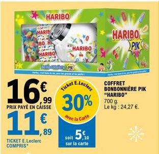 16% 11€f  PRIX PAYÉ EN CAISSE  89  TICKET E.Leclerc COMPRIS  HARIB  HARIBO  E.Leclerc  Ticket  99 30%  avec la Carte  HARIBO  soit 5,0  sur la carte  HARIBO  PIK  COFFRET BONBONNIÈRE PIK "HARIBO" 700 