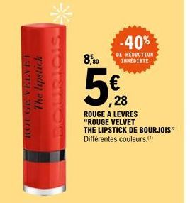 ROUGE VELVET  The lipstick  8,80  -40%  DE RÉDUCTION INMEDIATE  € ,28  ROUGE A LEVRES "ROUGE VELVET  THE LIPSTICK DE BOURJOIS"  Différentes couleurs." 