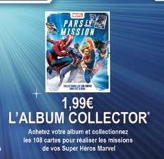PARSEN MISSION  1,99€ L'ALBUM COLLECTOR'  Achetez votre album et collectionnez les 108 cartes pour réaliser les missions de vos Super Héros Marvel 