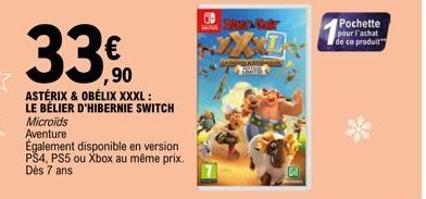 33.0  ,90  ASTÉRIX & OBÉLIX XXXL: LE BÉLIER D'HIBERNIE SWITCH  Microids  Aventure  Également disponible en version PS4, PS5 ou Xbox au même prix. Dès 7 ans  KL  Pochette pour l'achat de ce produit 