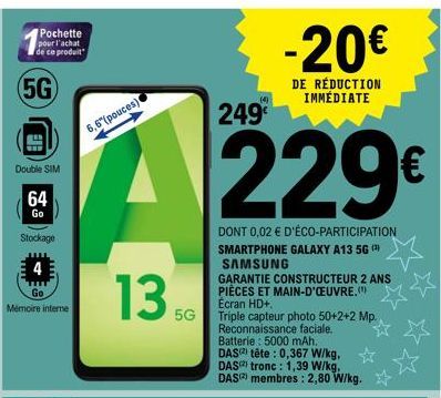 Pochette pour l'achat de ce produit  (5G  Double SIM  64  Go  Stockage  Go Mémoire interne  6,6"(pouces)  A  -20€  DE RÉDUCTION (4) IMMÉDIATE 249€  135  5G  229€  DONT 0,02 € D'ÉCO-PARTICIPATION SMART