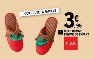 POUR TOUTE LA FAMILLE  € ,95  MULE HOMME, FEMME OU ENFANT TISSAIA 