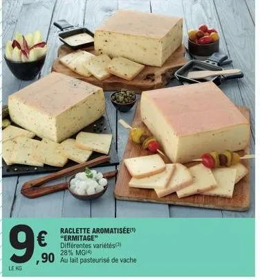 le kg  raclette aromatisée(1)  €"ermitage"  différentes variétés(3) 28% mg(4)  90 au lait pasteurise de vache 