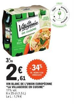 H  4  Villageoise  en cuisine  Vin  Blanc  2€ €34%  DE REDUCTION IMMEDIATE  1,61 VIN BLANC DE L'UNION EUROPÉENNE "LA VILLAGEOISE EN CUISINE"  11% vol.  6 x 25 cl (1,5 L) Le L: 1,74 €  viger  FRUIT  O 