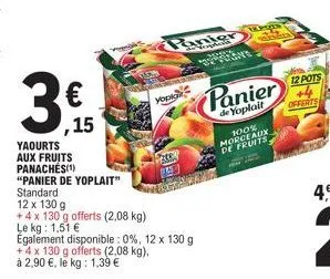 €  ,15  yaourts aux fruits panaches(¹)  "panier de yoplait"  standard  12 x 130 g  +4 x 130 g offerts (2,08 kg) le kg: 1,51 €  également disponible: 0%, 12 x 130 g +4 x 130 g offerts (2,08 kg), à 2,90