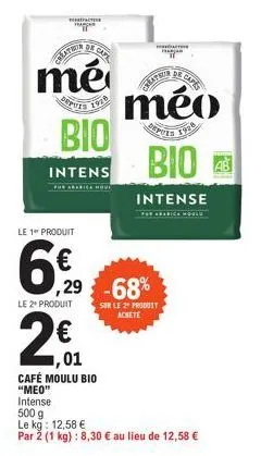 le 1 produit  6%  carateta  mé  es 1976  bio  intens  le 2º produit  2€  ,01  de cape  café moulu bio "meo"  intense  ,29 -68%  sur le 2º produit achete  500 g  le kg: 12,58 €  par 2 (1 kg) : 8,30 € a