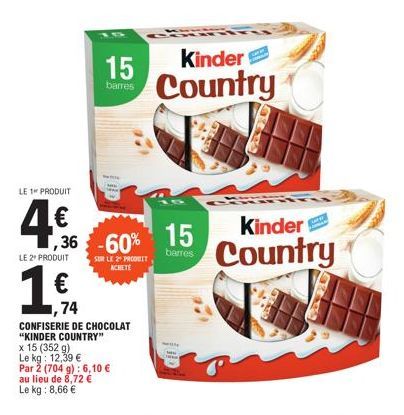 LE 1 PRODUIT  4.€  LE 2 PRODUIT  1  15  barres  ,36 -60%  SUR LE 2 PRODUIT  74  CONFISERIE DE CHOCOLAT "KINDER COUNTRY"  x 15 (352 g)  Le kg: 12,39 €  MAH  Kinder  Country  15  barres  C  Kinder  Coun