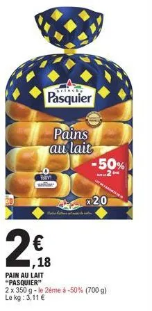 pain au lait "pasquier"  foun  ,18  brioch  pasquier  ratkaisut  pains au lait  -50%  x20  betale  2 x 350 g - le 2ème à -50% (700 g) le kg: 3,11 € 