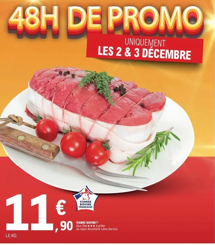 48h de promo  uniquement  les 2 & 3 décembre  le kg  €  ,90  viande bovine française  viande bovine(¹) faux filet *** à griller au rayon boucherie libre-service 