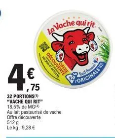 75  32 portions(¹) "vache qui rit" 18,5% de mg(4)  au lait pasteurisé de vache offre découverte 512 g le kg: 9,28 €  découverte des jeun et activites  la vache quirit.  lait func foriginale 