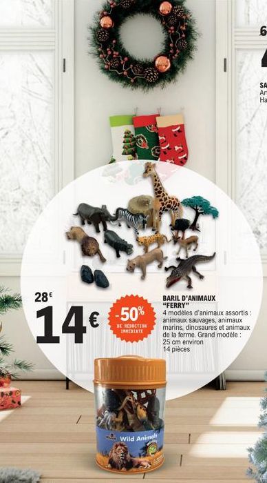 28€  14€  -50%  DE REDUCTION INMEDIATE  Wild Animals  BARIL D'ANIMAUX "FERRY"  4 modèles d'animaux assortis: animaux sauvages, animaux marins, dinosaures et animaux de la ferme. Grand modèle: 25 cm en