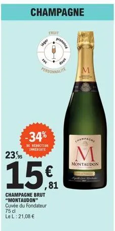 champagne  jobpl  jec  fruit  -34%  de reduction inmediate  personnalite m  23,95  15€  champagne brut "montaudon" cuvée du fondateur 75 cl  le l: 21,08 €  prononce  dous  m  montaudon  