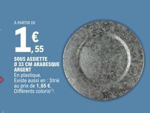 A PARTIR DE  € ,55  SOUS ASSIETTE 0 33 CM ARABESQUE ARGENT  En plastique.  Existe aussi en Strié au prix de 1,65 €. Différents coloris 