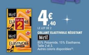 Well  Lot de Ela NLE  2  Well  ELASTIVOILE  RESISTANT  4€  ,40  LE LOT DE 2 COLLANT ELASTIVOILE RÉSISTANT Well  85% Polyamide, 15% Elasthanne Taille 2 et 3. Autres coloris disponibles) 