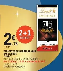 2+1  offert  78  l'unité  tablettes de chocolat noir excellence  lindt  excellence  70%  cacao  noir intense  lot de 2  "lindt"  2 x 100 g (200 g). le kg: 13,90 €. par 3 (600 g): 5,56 € au lieu de 8,3