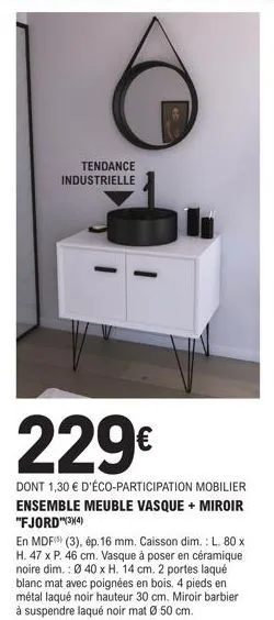 tendance industrielle  229€  dont 1,30 € d'éco-participation mobilier ensemble meuble vasque + miroir "fjord"(³3)x(4)  en mdf (3), ép. 16 mm. caisson dim.: l. 80 x h. 47 x p. 46 cm. vasque à poser en 