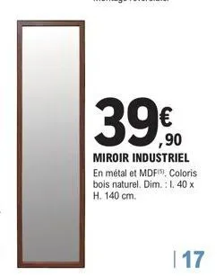 39€0  miroir industriel en métal et mdf). coloris bois naturel. dim.: 1. 40 x h. 140 cm.  | 17 