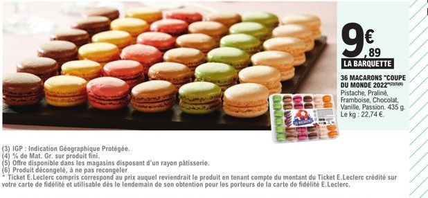 (3) IGP: Indication Géographique Protégée.  (4) % de Mat. Gr. sur produit fini.  (5) Offre disponible dans les magasins disposant d'un rayon pâtisserie.  (6) Produit décongelé, à ne pas recongeler  ME